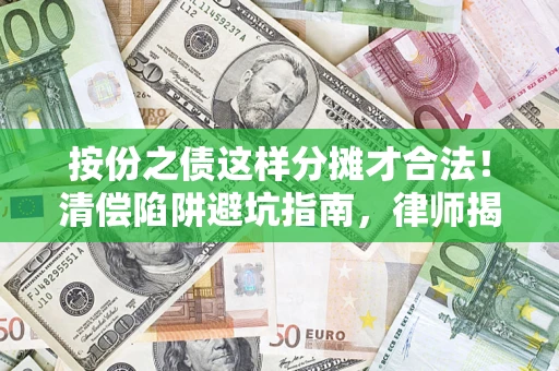 北京按份之债这样分摊才合法！清偿陷阱避坑指南，律师揭秘关键条款
