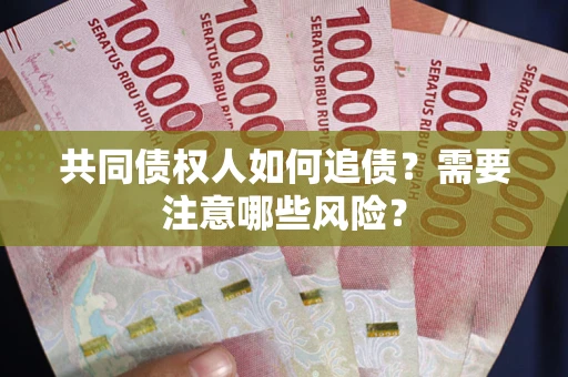 北京共同债权人如何追债？需要注意哪些风险？