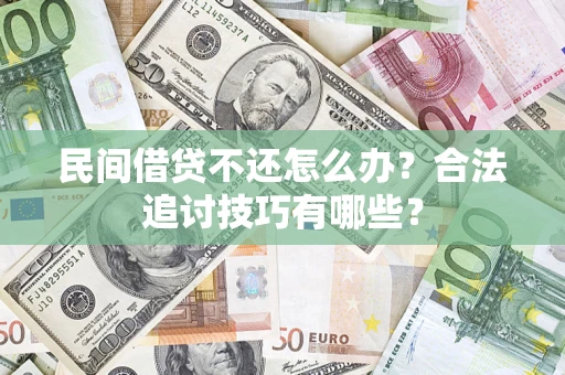 北京民间借贷不还怎么办？合法追讨技巧有哪些？