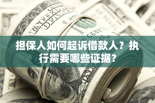 北京担保人如何起诉借款人？执行需要哪些证据？