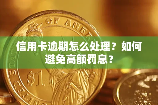 北京信用卡逾期怎么处理？如何避免高额罚息？