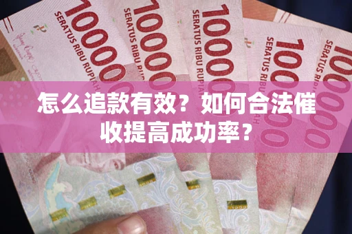北京怎么追款有效？如何合法催收提高成功率？