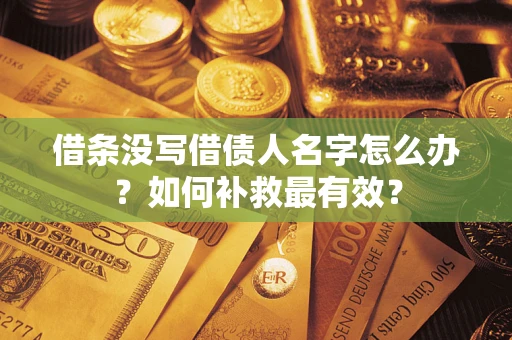 北京借条没写借债人名字怎么办？如何补救最有效？