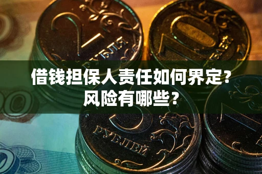 北京借钱担保人责任如何界定?风险有哪些? 北京借钱担保人责任如何界定?风险有哪些?