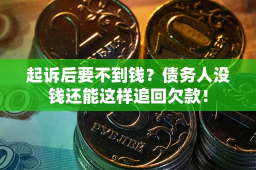 北京起诉后要不到钱？债务人没钱还能这样追回欠款！