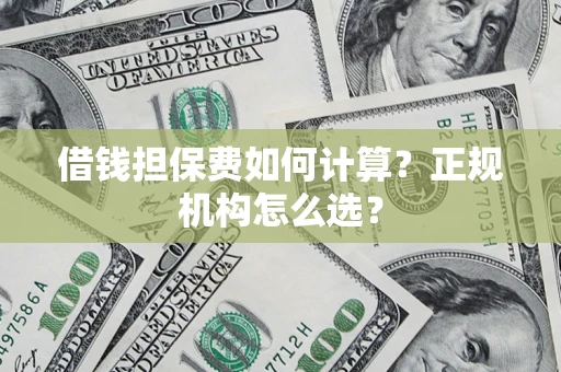 北京借钱担保费如何计算？正规机构怎么选？
