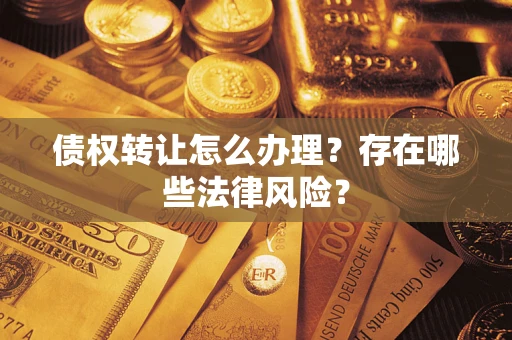 北京债权转让怎么办理？存在哪些法律风险？