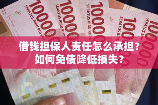 北京借钱担保人责任怎么承担？如何免债降低损失？