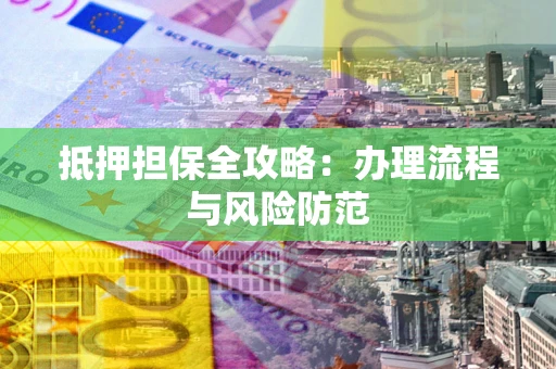 北京抵押担保全攻略：办理流程与风险防范