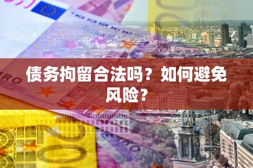北京债务拘留合法吗？如何避免风险？