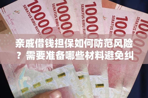 北京亲戚借钱担保如何防范风险？需要准备哪些材料避免纠纷？