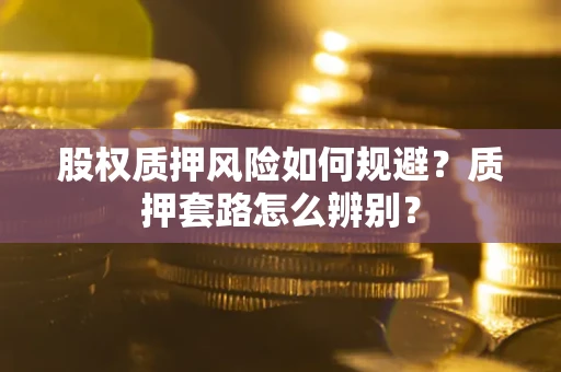 北京股权质押风险如何规避？质押套路怎么辨别？