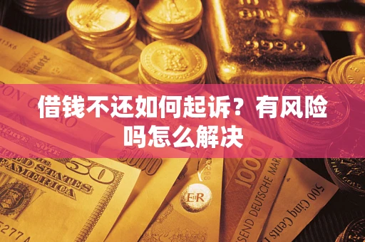 北京借钱不还如何起诉？有风险吗怎么解决
