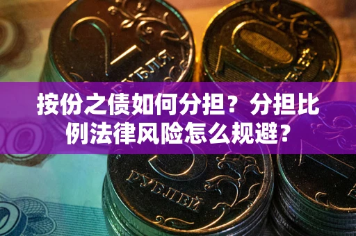 北京按份之债如何分担？分担比例法律风险怎么规避？