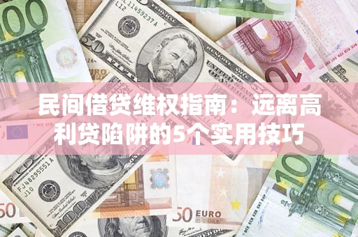 北京民间借贷维权指南：远离高利贷陷阱的5个实用技巧