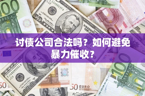 北京讨债公司合法吗？如何避免暴力催收？