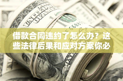 北京借款合同违约了怎么办？这些法律后果和应对方案你必须知道