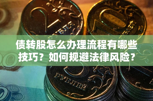 北京债转股怎么办理流程有哪些技巧？如何规避法律风险？