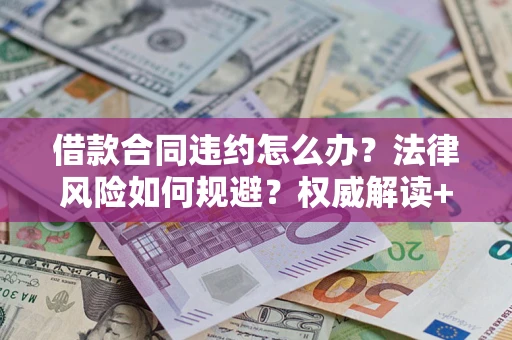 北京借款合同违约怎么办?法律风险如何规避?权威解读+实用指南 北京借款合同违约怎么办?法律风险如何规避?权威解读+实用指南