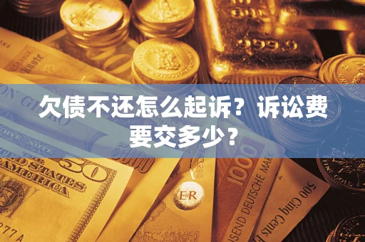 北京欠债不还怎么起诉？诉讼费要交多少？