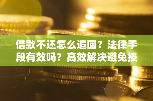 北京借款不还怎么追回？法律手段有效吗？高效解决避免损失