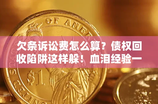 北京欠条诉讼费怎么算？债权回收陷阱这样躲！血泪经验一次讲透