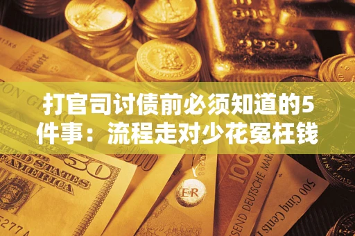 北京打官司讨债前必须知道的5件事：流程走对少花冤枉钱