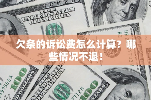 北京欠条的诉讼费怎么计算?哪些情况不退! 北京欠条的诉讼费怎么计算?哪些情况不退!