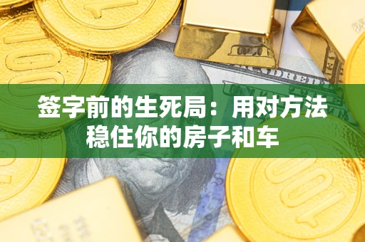 北京签字前的生死局：用对方法稳住你的房子和车
