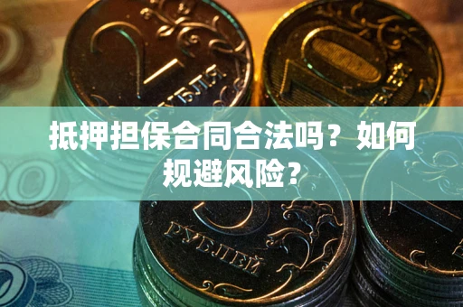 北京抵押担保合同合法吗？如何规避风险？