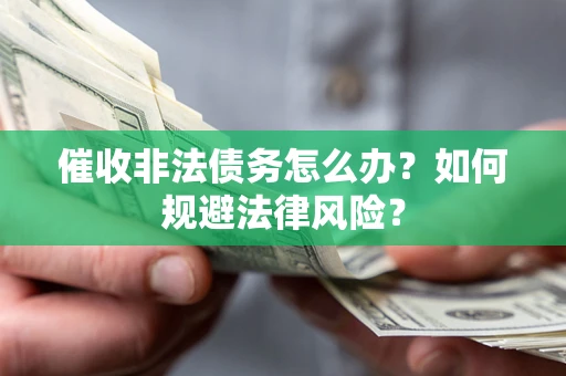北京催收非法债务怎么办？如何规避法律风险？