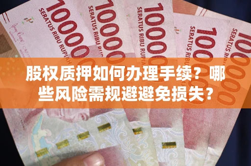 北京股权质押如何办理手续？哪些风险需规避避免损失？