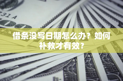 北京借条没写日期怎么办？如何补救才有效？