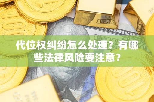 北京代位权纠纷怎么处理？有哪些法律风险要注意？