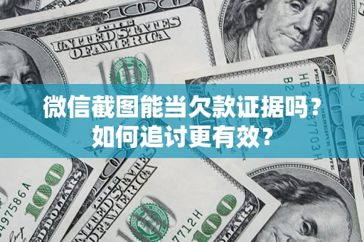 北京微信截图能当欠款证据吗？如何追讨更有效？
