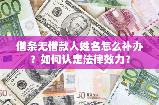 北京借条无借款人姓名怎么补办？如何认定法律效力？