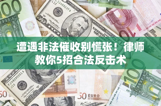 北京遭遇非法催收别慌张！律师教你5招合法反击术
