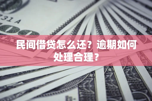 北京民间借贷怎么还？逾期如何处理合理？
