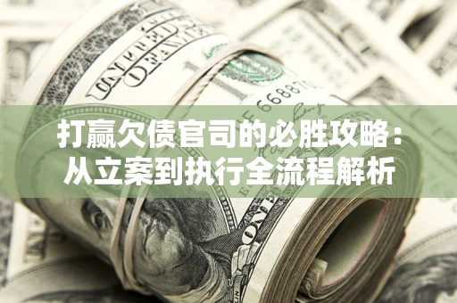 北京打赢欠债官司的必胜攻略：从立案到执行全流程解析