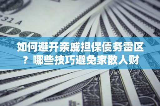 北京如何避开亲戚担保债务雷区？哪些技巧避免家散人财