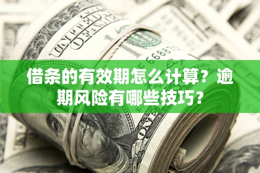 北京借条的有效期怎么计算？逾期风险有哪些技巧？