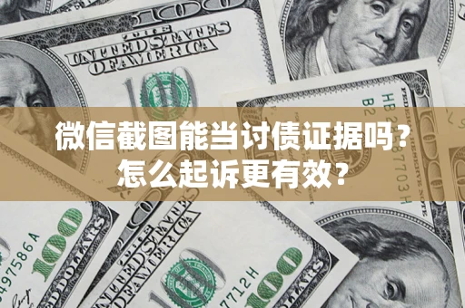 北京微信截图能当讨债证据吗？怎么起诉更有效？