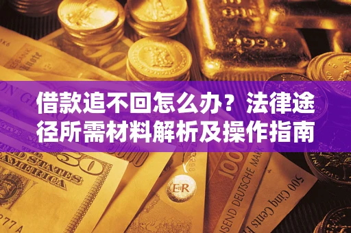 北京借款追不回怎么办？法律途径所需材料解析及操作指南