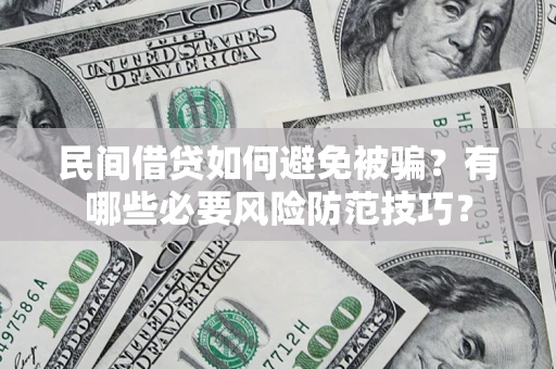 北京民间借贷如何避免被骗？有哪些必要风险防范技巧？