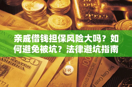 北京亲戚借钱担保风险大吗？如何避免被坑？法律避坑指南