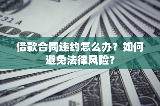北京借款合同违约怎么办？如何避免法律风险？
