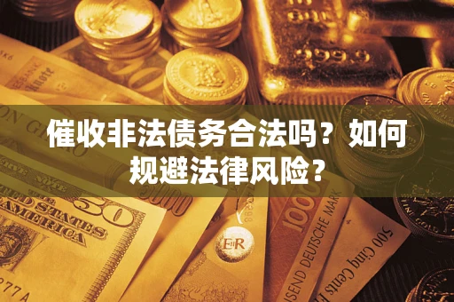 北京催收非法债务合法吗？如何规避法律风险？