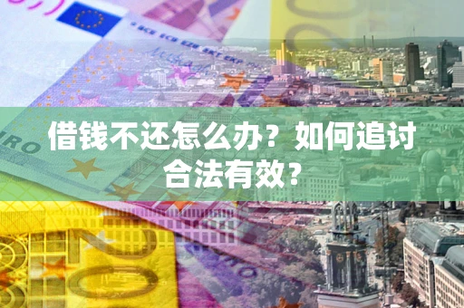 北京借钱不还怎么办？如何追讨合法有效？