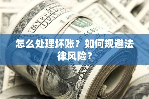 北京怎么处理坏账？如何规避法律风险？