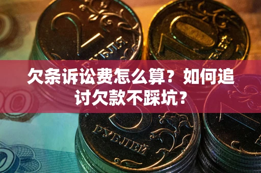 北京欠条诉讼费怎么算？如何追讨欠款不踩坑？